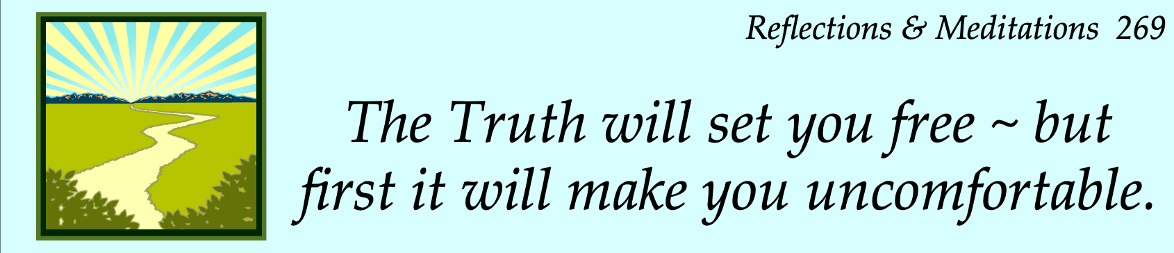 The Truth will set you free ~ but first it will make you uncomfortable.